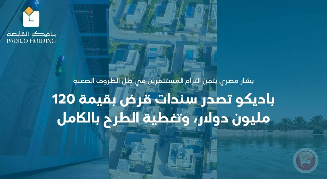 المصري يثني على المستثمرين..باديكو تصدر سندات قرض بقيمة 120 مليون دولار